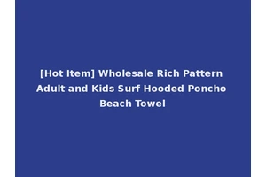 [Hot Item] Wholesale Rich Pattern Adult and Kids Surf Hooded Poncho Beach Towel