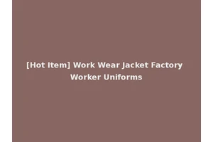 [Hot Item] Work Wear Jacket Factory Worker Uniforms