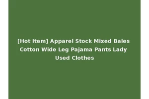 [Hot Item] Apparel Stock Mixed Bales Cotton Wide Leg Pajama Pants Lady Used Clothes