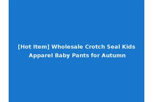 [Hot Item] Wholesale Crotch Seal Kids Apparel Baby Pants for Autumn