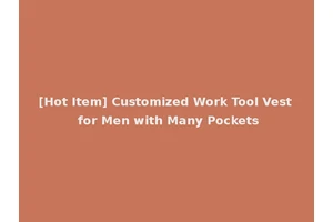 [Hot Item] Customized Work Tool Vest for Men with Many Pockets