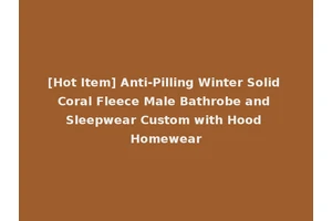 [Hot Item] Anti-Pilling Winter Solid Coral Fleece Male Bathrobe and Sleepwear Custom with Hood Homewear
