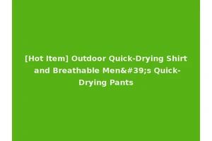 [Hot Item] Outdoor Quick-Drying Shirt and Breathable Men's Quick-Drying Pants