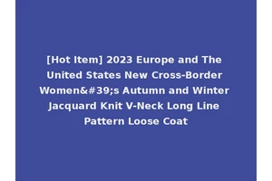 [Hot Item] 2023 Europe and The United States New Cross-Border Women's Autumn and Winter Jacquard Knit V-Neck Long Line Pattern Loose Coat