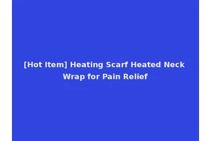 [Hot Item] Heating Scarf Heated Neck Wrap for Pain Relief