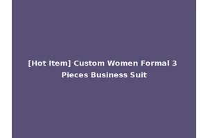 [Hot Item] Custom Women Formal 3 Pieces Business Suit
