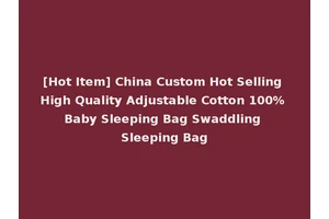[Hot Item] China Custom Hot Selling High Quality Adjustable Cotton 100% Baby Sleeping Bag Swaddling Sleeping Bag