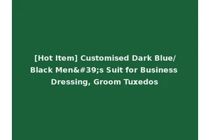 [Hot Item] Customised Dark Blue/Black Men's Suit for Business Dressing, Groom Tuxedos