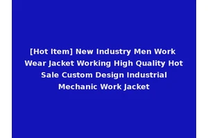 [Hot Item] New Industry Men Work Wear Jacket Working High Quality Hot Sale Custom Design Industrial Mechanic Work Jacket