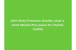 [Hot Item] Premium Quality Level a Used Men's Jeans for Stylish Outfits
