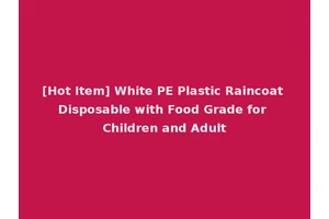[Hot Item] White PE Plastic Raincoat Disposable with Food Grade for Children and Adult