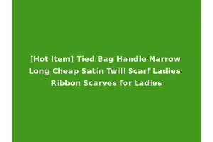 [Hot Item] Tied Bag Handle Narrow Long Cheap Satin Twill Scarf Ladies Ribbon Scarves for Ladies