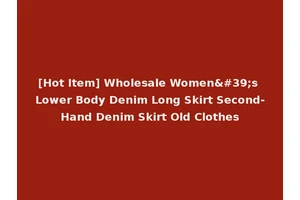 [Hot Item] Wholesale Women's Lower Body Denim Long Skirt Second-Hand Denim Skirt Old Clothes