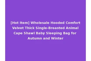 [Hot Item] Wholesale Hooded Comfort Velvet Thick Single-Breasted Animal Cape Shawl Baby Sleeping Bag for Autumn and Winter