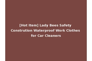 [Hot Item] Lady Bees Safety Constrution Waterproof Work Clothes for Car Cleaners