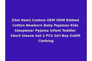 [Hot Item] Custom OEM ODM Ribbed Cotton Newborn Baby Pajamas Kids Sleepwear Pyjama Infant Toddler Short Sleeve Set 2 PCS Girl Boy Outfit Clothing