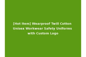 [Hot Item] Wearproof Twill Cotton Unisex Workwear Safety Uniforms with Custom Logo
