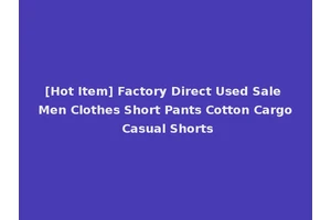 [Hot Item] Factory Direct Used Sale Men Clothes Short Pants Cotton Cargo Casual Shorts