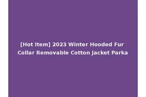 [Hot Item] 2023 Winter Hooded Fur Collar Removable Cotton Jacket Parka