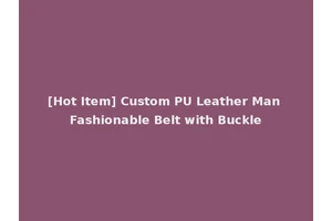 [Hot Item] Custom PU Leather Man Fashionable Belt with Buckle