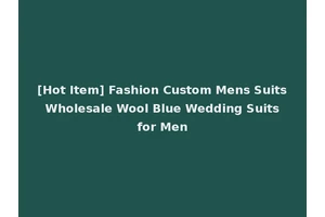 [Hot Item] Fashion Custom Mens Suits Wholesale Wool Blue Wedding Suits for Men
