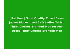 [Hot Item] Good Quality Mixed Bales Jacket Pieces Used 2ND Ladies Tshirt Thrift Clothes Branded Men for Full Dress Thrift Clothes Branded Men