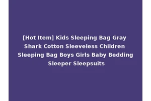 [Hot Item] Kids Sleeping Bag Gray Shark Cotton Sleeveless Children Sleeping Bag Boys Girls Baby Bedding Sleeper Sleepsuits