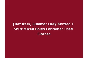 [Hot Item] Summer Lady Knitted T Shirt Mixed Bales Container Used Clothes
