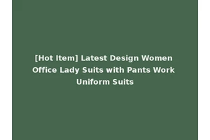 [Hot Item] Latest Design Women Office Lady Suits with Pants Work Uniform Suits