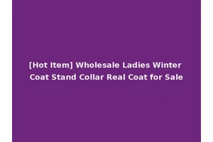[Hot Item] Wholesale Ladies Winter Coat Stand Collar Real Coat for Sale