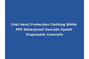 [Hot Item] Protection Clothing White PPE Waterproof Overalls Ppekit Disposable Coveralls