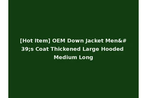 [Hot Item] OEM Down Jacket Men's Coat Thickened Large Hooded Medium Long