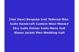 [Hot Item] Bespoke Suit Tailored Men Suits Handcraft Custom Wool Men's Suits Dinner Suits Mens Suit Blazer Jacket Men Wedding Suit
