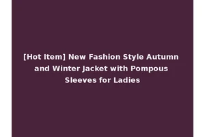 [Hot Item] New Fashion Style Autumn and Winter Jacket with Pompous Sleeves for Ladies