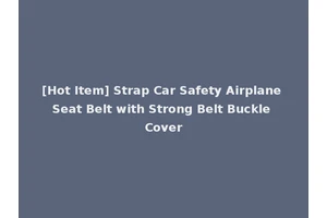 [Hot Item] Strap Car Safety Airplane Seat Belt with Strong Belt Buckle Cover