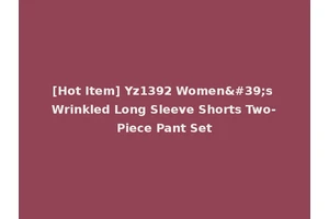 [Hot Item] Yz1392 Women's Wrinkled Long Sleeve Shorts Two-Piece Pant Set
