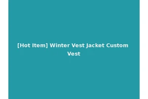 [Hot Item] Winter Vest Jacket Custom Vest