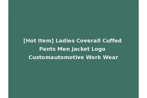 [Hot Item] Ladies Coverall Cuffed Pants Men Jacket Logo Customautomotive Work Wear