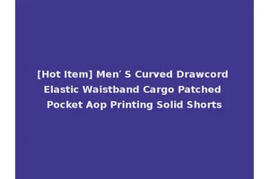 [Hot Item] Men′ S Curved Drawcord Elastic Waistband Cargo Patched Pocket Aop Printing Solid Shorts