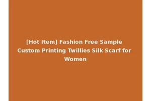 [Hot Item] Fashion Free Sample Custom Printing Twillies Silk Scarf for Women