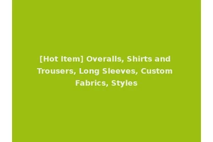 [Hot Item] Overalls, Shirts and Trousers, Long Sleeves, Custom Fabrics, Styles