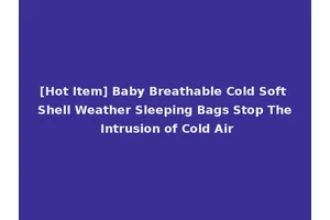 [Hot Item] Baby Breathable Cold Soft Shell Weather Sleeping Bags Stop The Intrusion of Cold Air