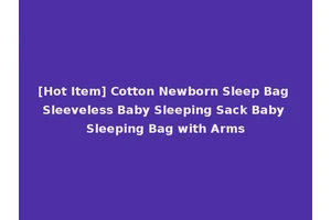 [Hot Item] Cotton Newborn Sleep Bag Sleeveless Baby Sleeping Sack Baby Sleeping Bag with Arms
