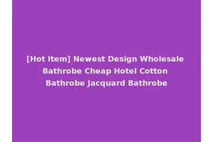 [Hot Item] Newest Design Wholesale Bathrobe Cheap Hotel Cotton Bathrobe Jacquard Bathrobe