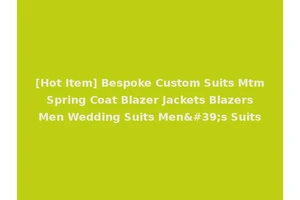 [Hot Item] Bespoke Custom Suits Mtm Spring Coat Blazer Jackets Blazers Men Wedding Suits Men's Suits
