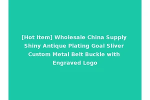 [Hot Item] Wholesale China Supply Shiny Antique Plating Goal Sliver Custom Metal Belt Buckle with Engraved Logo