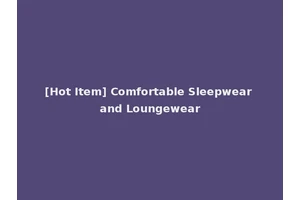 [Hot Item] Comfortable Sleepwear and Loungewear