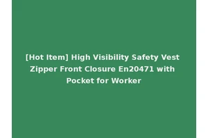 [Hot Item] High Visibility Safety Vest Zipper Front Closure En20471 with Pocket for Worker