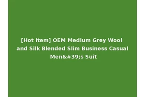 [Hot Item] OEM Medium Grey Wool and Silk Blended Slim Business Casual Men's Suit