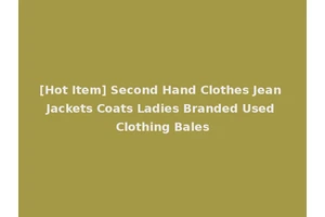 [Hot Item] Second Hand Clothes Jean Jackets Coats Ladies Branded Used Clothing Bales